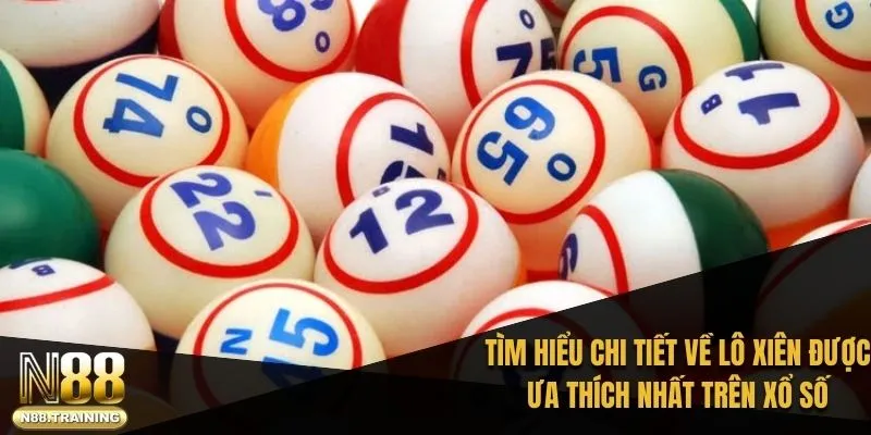 Tìm hiểu chi tiết về lô xiên được ưa thích nhất trên xổ số trực tuyến 2025