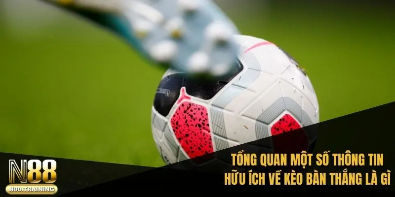 Kèo Bàn Thắng Là Gì Và Cách Đặt Kèo Hiệu Quả Với N88 1 Tổng quan một số thông tin hữu ích về kèo bàn thắng là gì