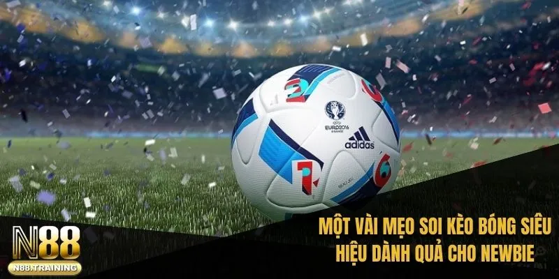 Kèo Bàn Thắng Là Gì Và Cách Đặt Kèo Hiệu Quả Với N88 3 Một vài mẹo soi kèo bóng siêu hiệu dành quả cho newbie