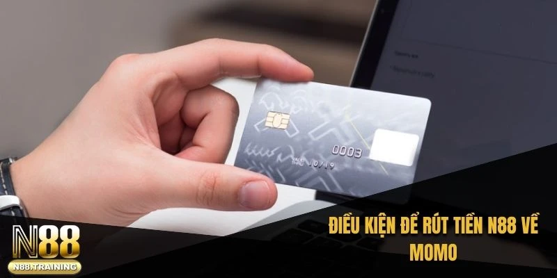 Rút Tiền N88 Về Momo - Hướng Dẫn An Toàn Và Nhanh Chóng 2 Điều kiện để rút tiền N88 về momo