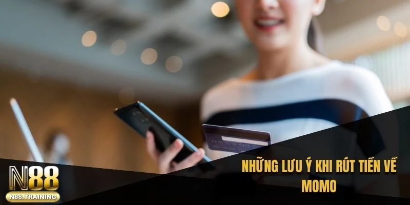 Rút Tiền N88 Về Momo - Hướng Dẫn An Toàn Và Nhanh Chóng 3 Những lưu ý khi rút tiền về MoMo
